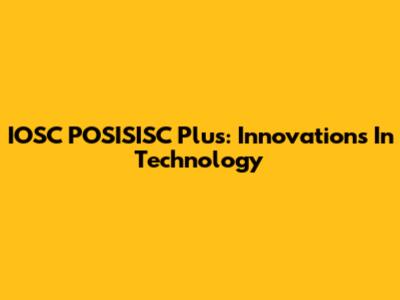IOSC POSISISC Plus: Innovations In Technology