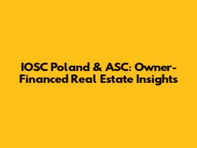 IOSC Poland & ASC: Owner-Financed Real Estate Insights