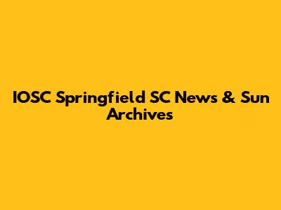 IOSC Springfield SC News & Sun Archives