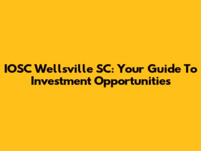 IOSC Wellsville SC: Your Guide To Investment Opportunities
