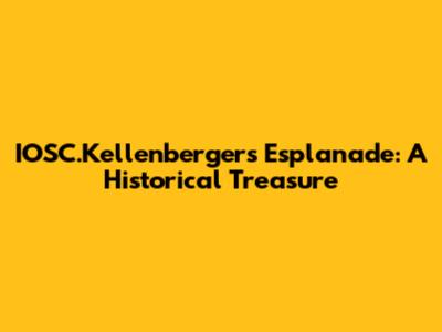 IOSC.Kellenberger's Esplanade: A Historical Treasure