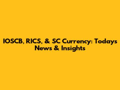 IOSCB, RICS, & SC Currency: Today's News & Insights