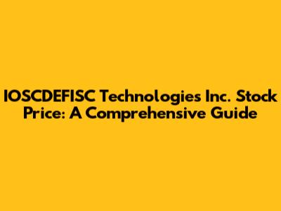 IOSCDEFISC Technologies Inc. Stock Price: A Comprehensive Guide
