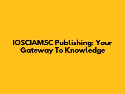 IOSCIAMSC Publishing: Your Gateway To Knowledge