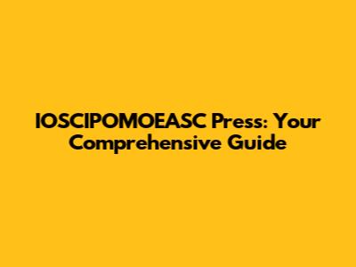 IOSCIPOMOEASC Press: Your Comprehensive Guide