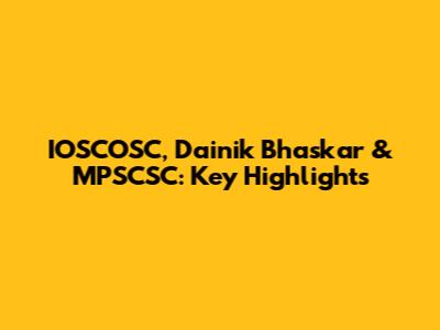 IOSCOSC, Dainik Bhaskar & MPSCSC: Key Highlights