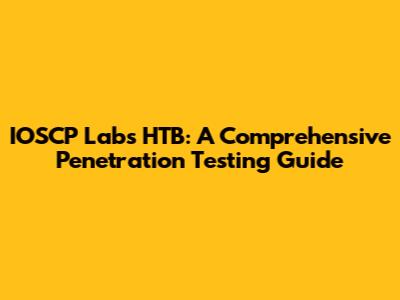 IOSCP Labs HTB: A Comprehensive Penetration Testing Guide