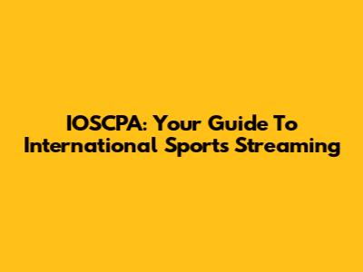 IOSCPA: Your Guide To International Sports Streaming