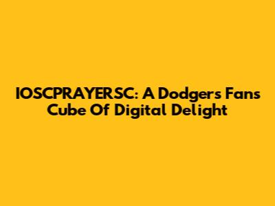 IOSCPRAYERSC: A Dodgers Fan's Cube Of Digital Delight