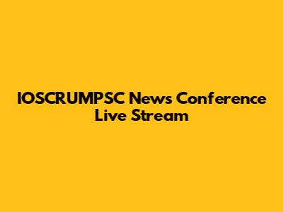 IOSCRUMPSC News Conference Live Stream