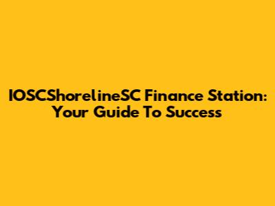 IOSCShorelineSC Finance Station: Your Guide To Success