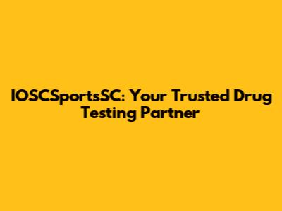 IOSCSportsSC: Your Trusted Drug Testing Partner