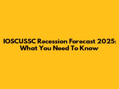 IOSCUSSC Recession Forecast 2025: What You Need To Know