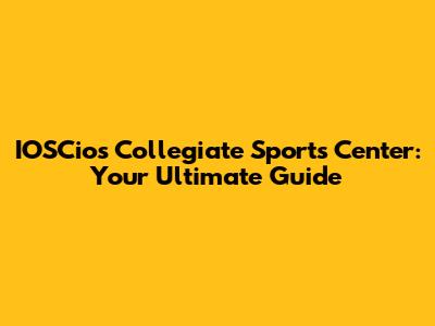 IOSCios Collegiate Sports Center: Your Ultimate Guide