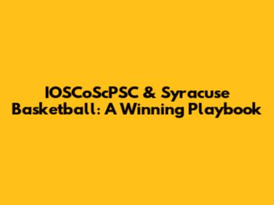 IOSCoScPSC & Syracuse Basketball: A Winning Playbook
