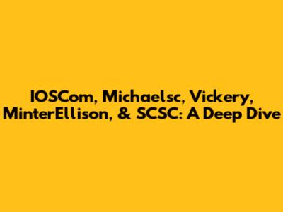 IOSCom, Michaelsc, Vickery, MinterEllison, & SCSC: A Deep Dive