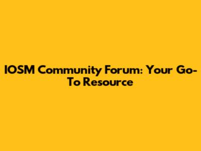 IOSM Community Forum: Your Go-To Resource
