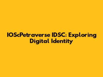 IOScPetraverse IDSC: Exploring Digital Identity
