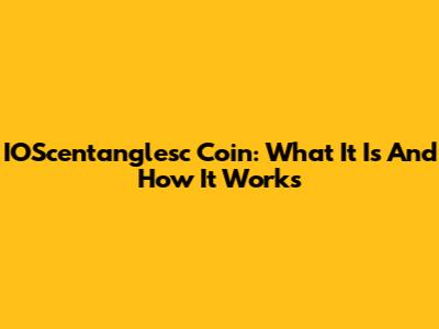 IOScentanglesc Coin: What It Is And How It Works