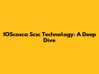 IOScosca Scsc Technology: A Deep Dive