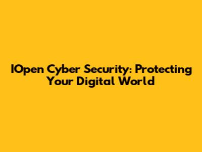 IOpen Cyber Security: Protecting Your Digital World