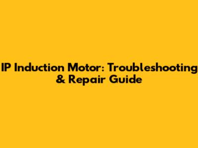 IP Induction Motor: Troubleshooting & Repair Guide