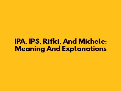 IPA, IPS, Rifki, And Michele: Meaning And Explanations