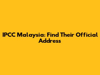 IPCC Malaysia: Find Their Official Address