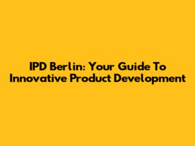 IPD Berlin: Your Guide To Innovative Product Development