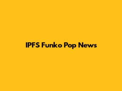 IPFS Funko Pop News