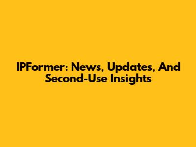 IPFormer: News, Updates, And Second-Use Insights