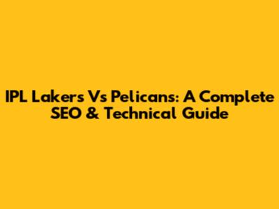 IPL Lakers Vs Pelicans: A Complete SEO & Technical Guide