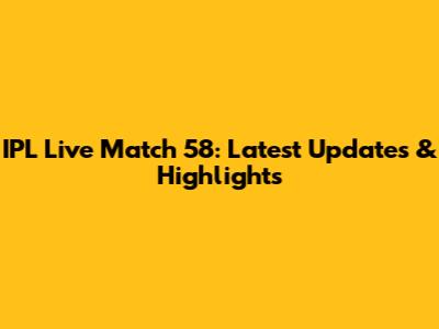 IPL Live Match 58: Latest Updates & Highlights