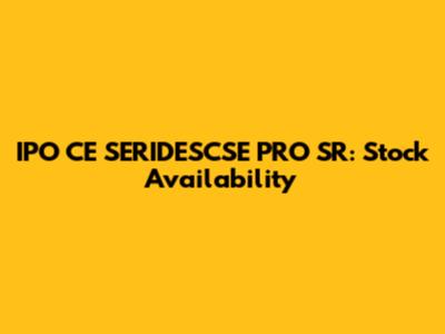 IPO CE SERIDESCSE PRO SR: Stock Availability