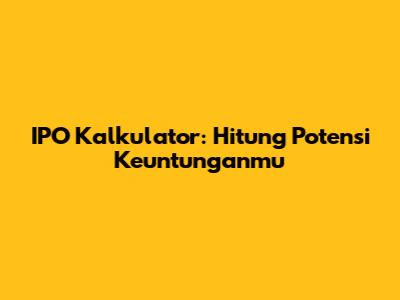 IPO Kalkulator: Hitung Potensi Keuntunganmu