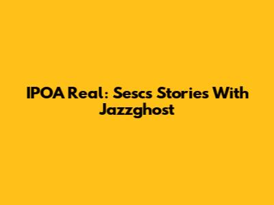 IPOA Real: Sesc's Stories With Jazzghost