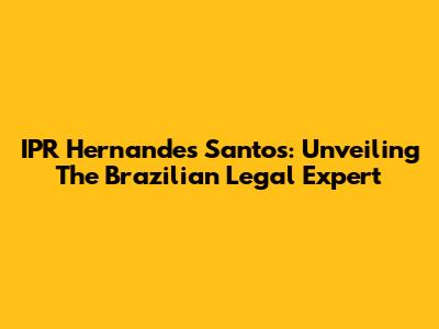 IPR Hernandes Santos: Unveiling The Brazilian Legal Expert