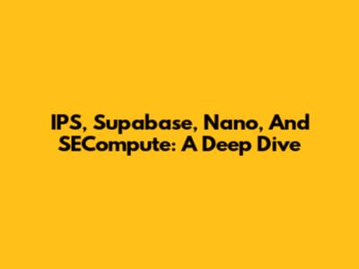 IPS, Supabase, Nano, And SECompute: A Deep Dive
