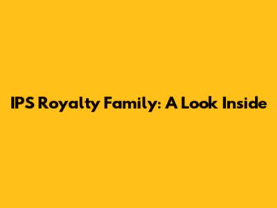 IPS Royalty Family: A Look Inside