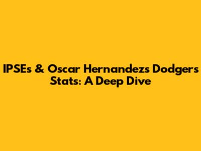 IPSE's & Oscar Hernandez's Dodgers Stats: A Deep Dive