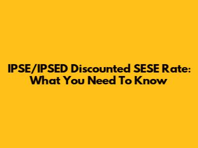 IPSE/IPSED Discounted SESE Rate: What You Need To Know