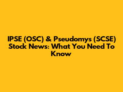IPSE (OSC) & Pseudomys (SCSE) Stock News: What You Need To Know