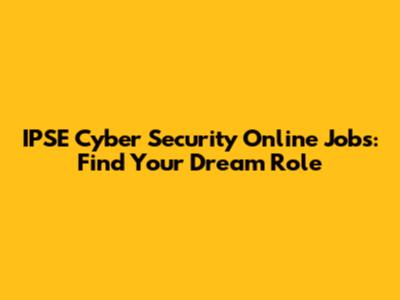 IPSE Cyber Security Online Jobs: Find Your Dream Role