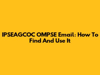IPSEAGCOC OMPSE Email: How To Find And Use It