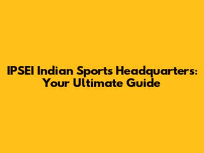 IPSEI Indian Sports Headquarters: Your Ultimate Guide