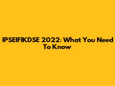 IPSEIFIKDSE 2022: What You Need To Know