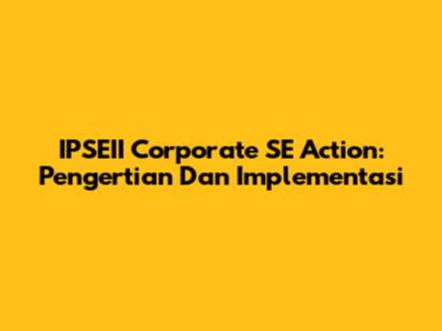 IPSEII Corporate SE Action: Pengertian Dan Implementasi
