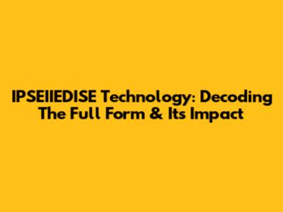 IPSEIIEDISE Technology: Decoding The Full Form & Its Impact