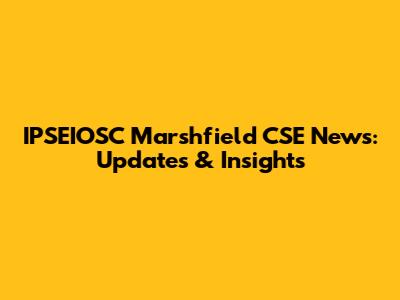 IPSEIOSC Marshfield CSE News: Updates & Insights