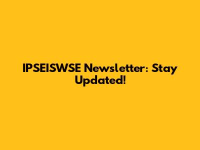 IPSEISWSE Newsletter: Stay Updated!